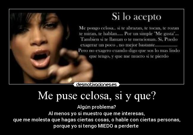 Me puse celosa, si y que? - Algún problema?
Al menos yo si muestro que me interesas,
que me molesta que hagas ciertas cosas, o hable con ciertas personas,
porque yo si tengo MIEDO a perderte ♥