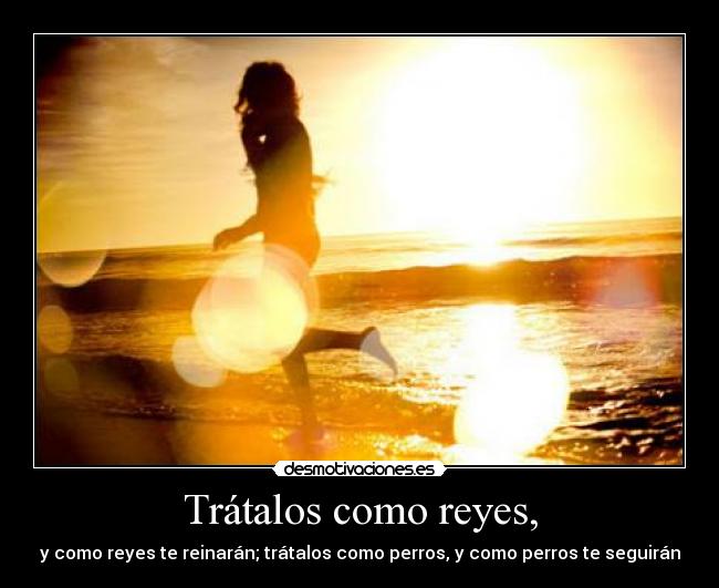 Trátalos como reyes, -