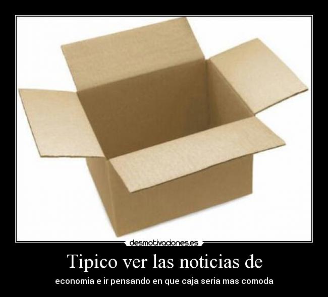 Tipico ver las noticias de - economia e ir pensando en que caja seria mas comoda