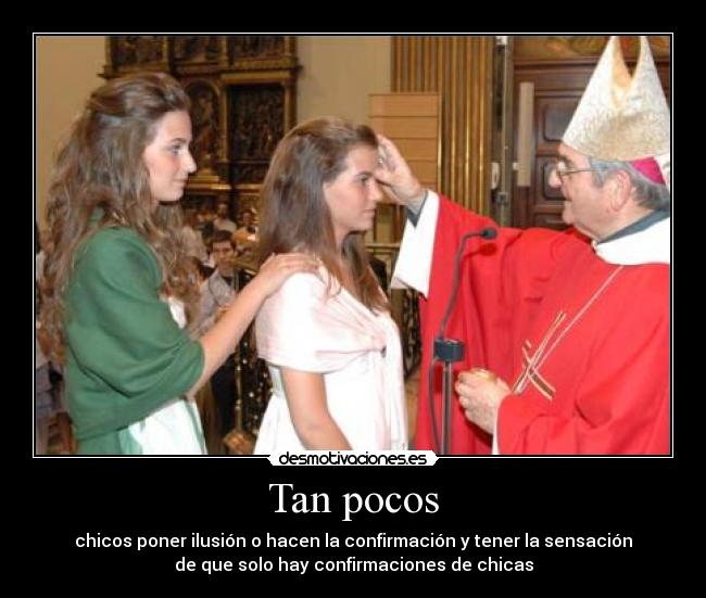 Tan pocos - chicos poner ilusión o hacen la confirmación y tener la sensación
de que solo hay confirmaciones de chicas
