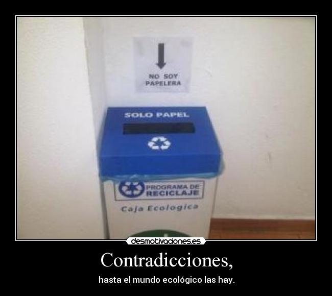 Contradicciones, - hasta el mundo ecológico las hay.