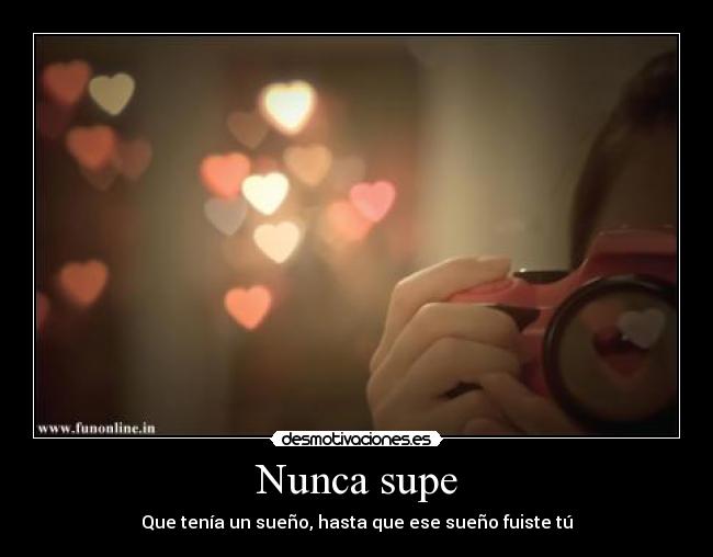 Nunca supe - Que tenía un sueño, hasta que ese sueño fuiste tú