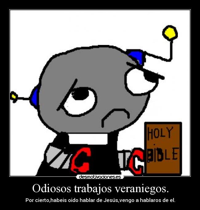 Odiosos trabajos veraniegos. - Por cierto,habeis oido hablar de Jesús,vengo a hablaros de el.