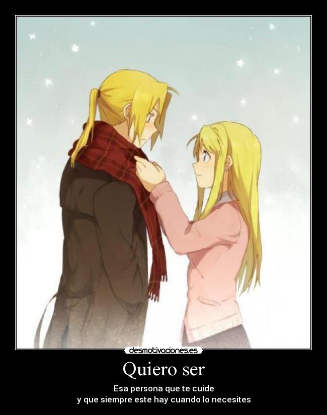 Quiero ser - Esa persona que te cuide
y que siempre este hay cuando lo necesites