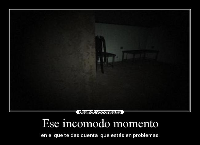Ese incomodo momento -