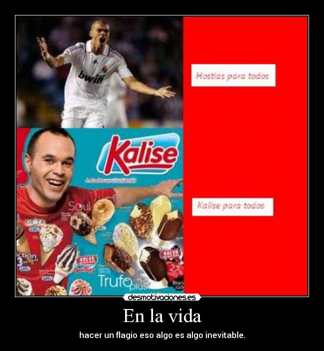 En la vida - hacer un flagio eso algo es algo inevitable.