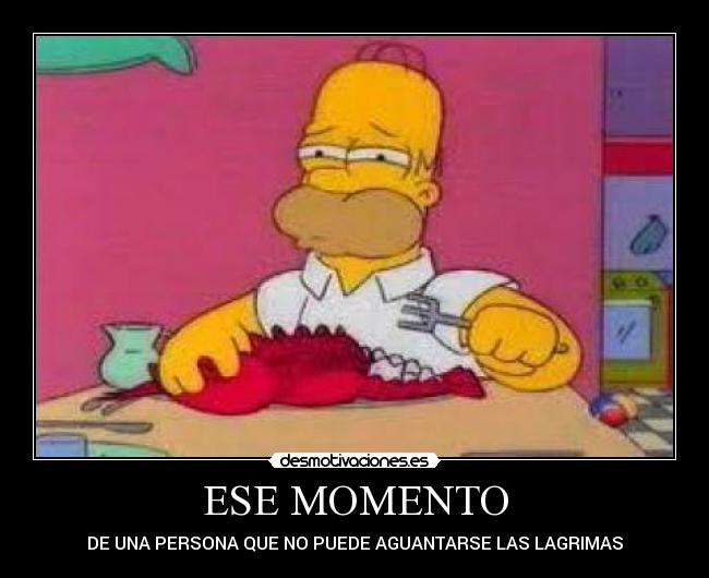 ESE MOMENTO - DE UNA PERSONA QUE NO PUEDE AGUANTARSE LAS LAGRIMAS