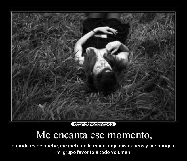 Me encanta ese momento, -