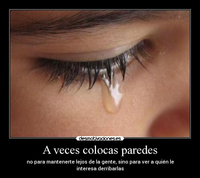 A veces colocas paredes - no para mantenerte lejos de la gente, sino para ver a quién le interesa derribarlas