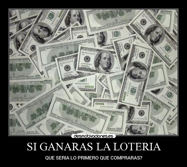 SI GANARAS LA LOTERIA - QUE SERIA LO PRIMERO QUE COMPRARAS?