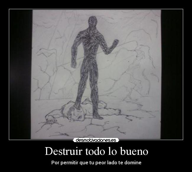 Destruir todo lo bueno - Por permitir que tu peor lado te domine