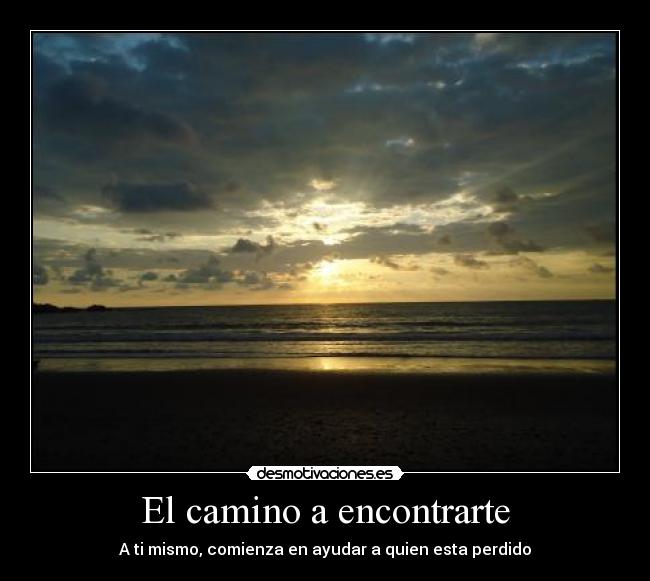 El camino a encontrarte - A ti mismo, comienza en ayudar a quien esta perdido
