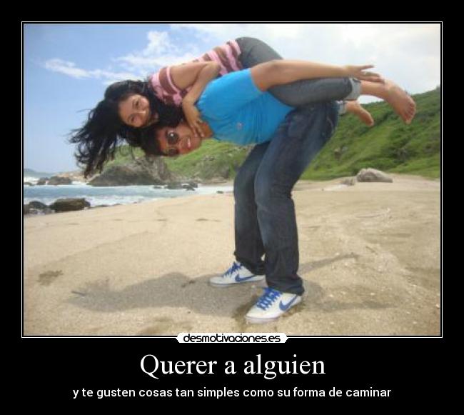 Querer a alguien - y te gusten cosas tan simples como su forma de caminar