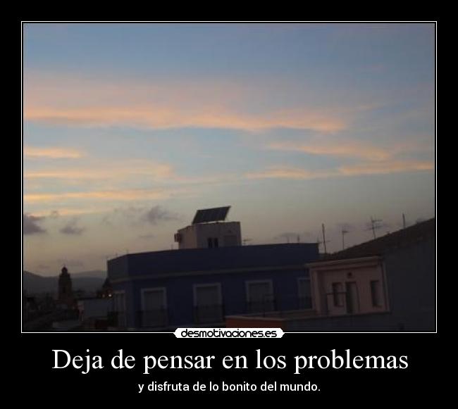 Deja de pensar en los problemas -