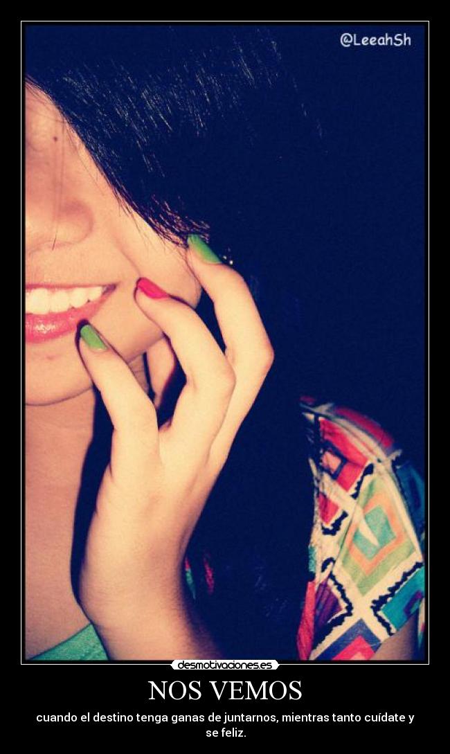 NOS VEMOS - cuando el destino tenga ganas de juntarnos, mientras tanto cuídate y se feliz.