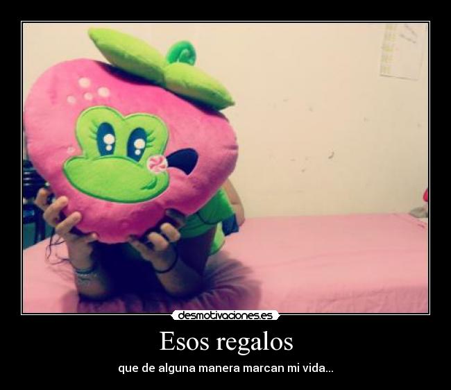 Esos regalos - que de alguna manera marcan mi vida...♥