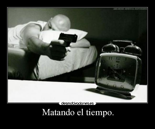 Matando el tiempo. -
