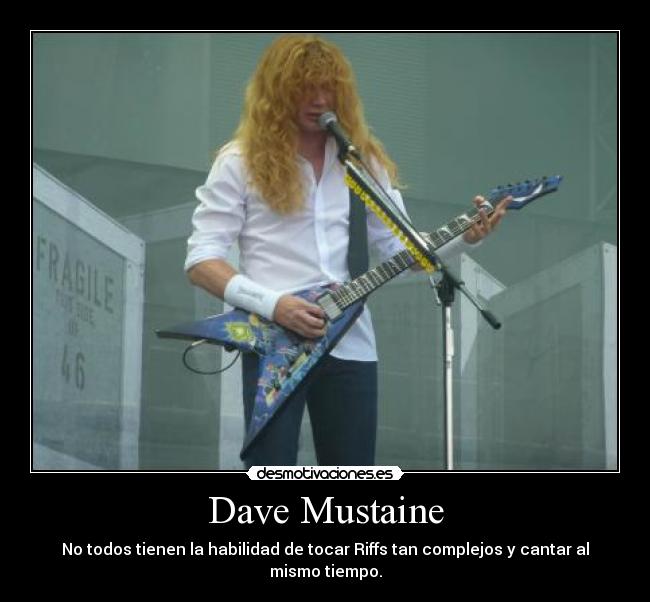 Dave Mustaine - No todos tienen la habilidad de tocar Riffs tan complejos y cantar al mismo tiempo.