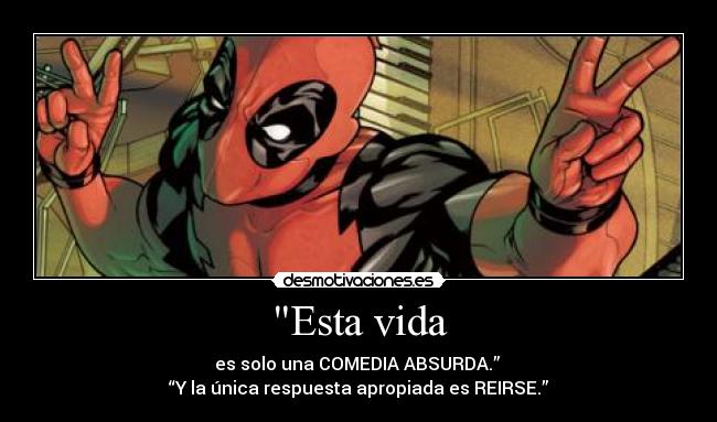 Esta vida - es solo una COMEDIA ABSURDA.”
“Y la única respuesta apropiada es REIRSE.”