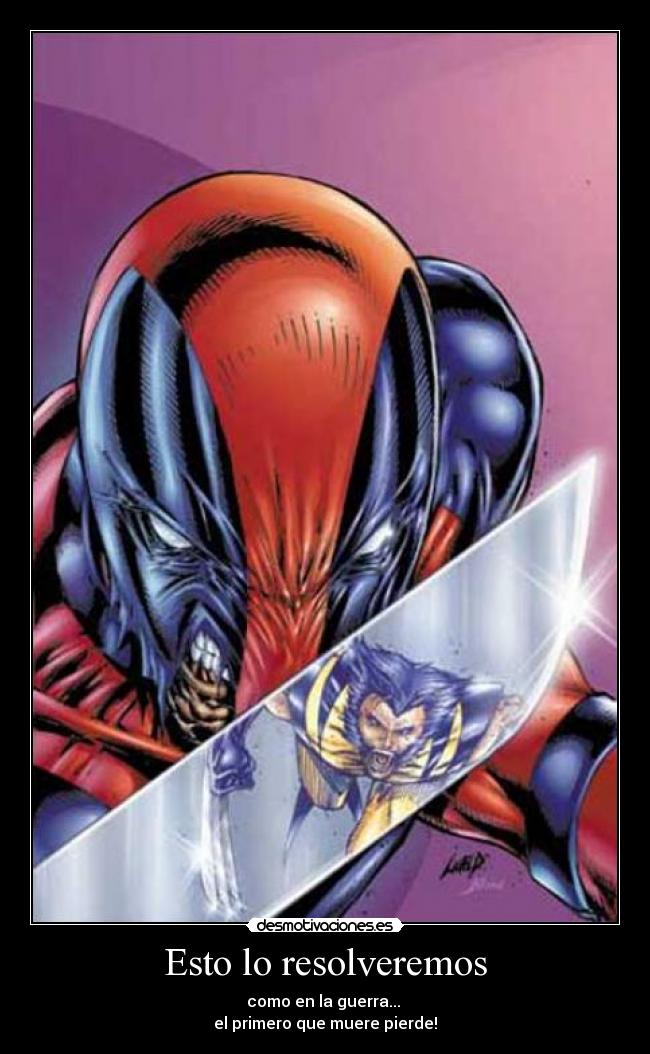 Esto lo resolveremos - como en la guerra...
el primero que muere pierde!