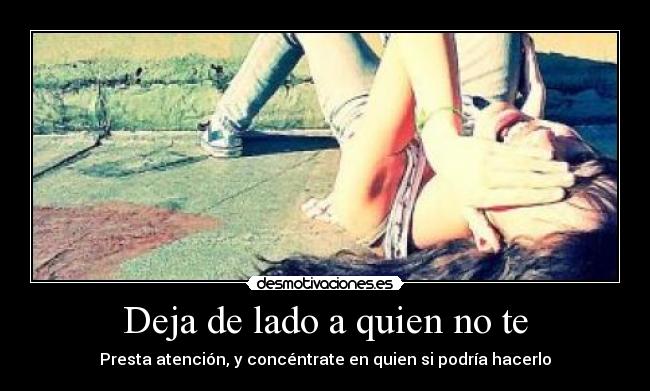 Deja de lado a quien no te -