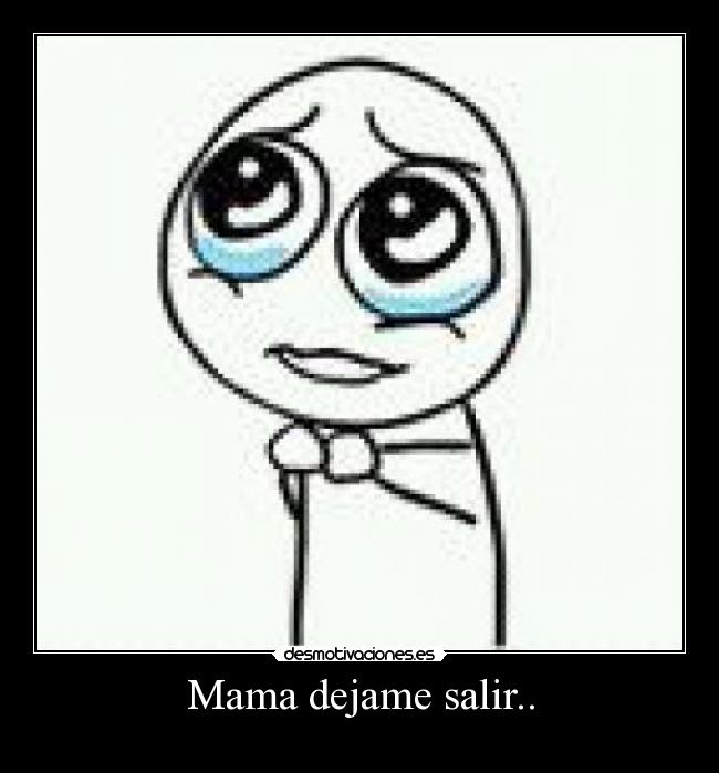 Mama dejame salir.. - 