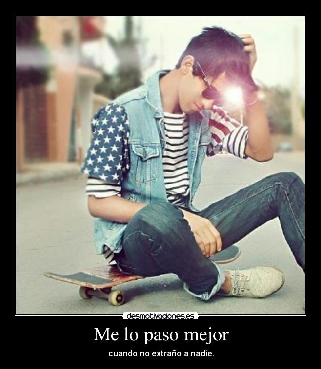 Me lo paso mejor - cuando no extraño a nadie.