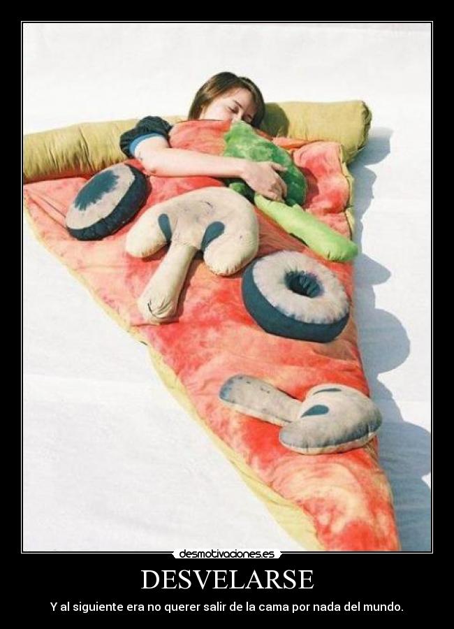 DESVELARSE - Y al siguiente era no querer salir de la cama por nada del mundo.