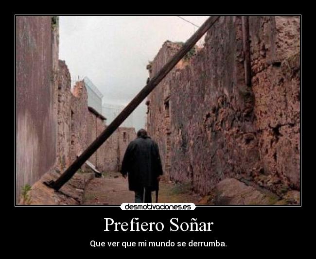 Prefiero Soñar - Que ver que mi mundo se derrumba.
