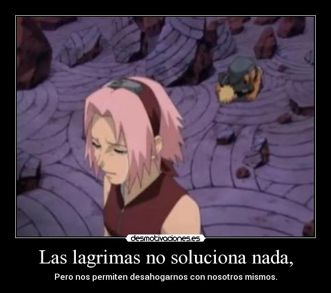 Las lagrimas no soluciona nada, -