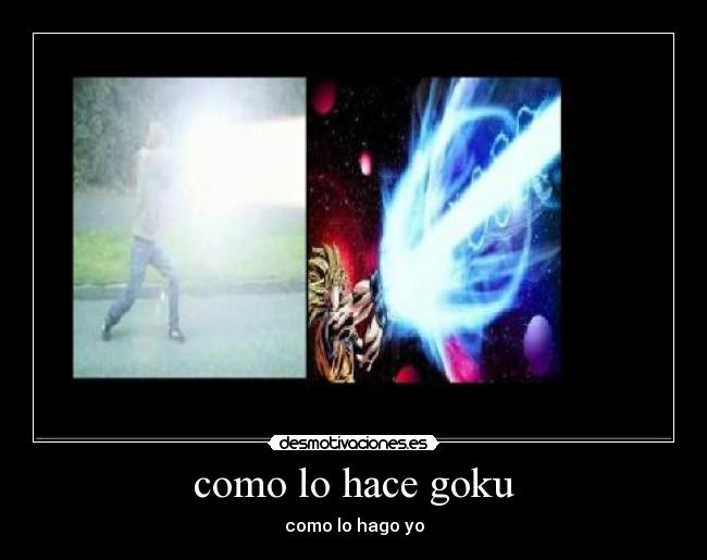 como lo hace goku -