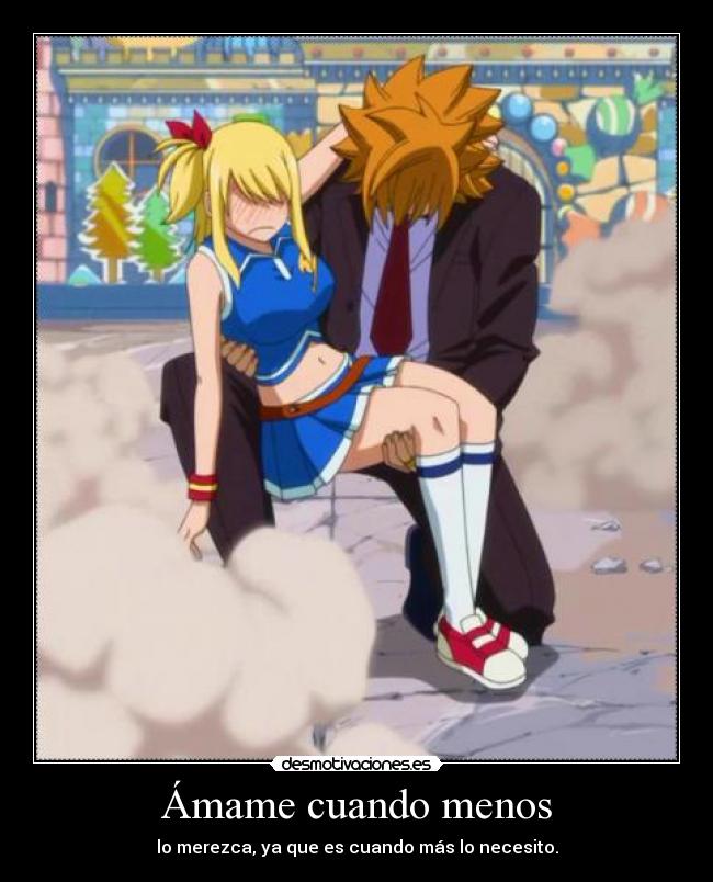 Ámame cuando menos - lo merezca, ya que es cuando más lo necesito.