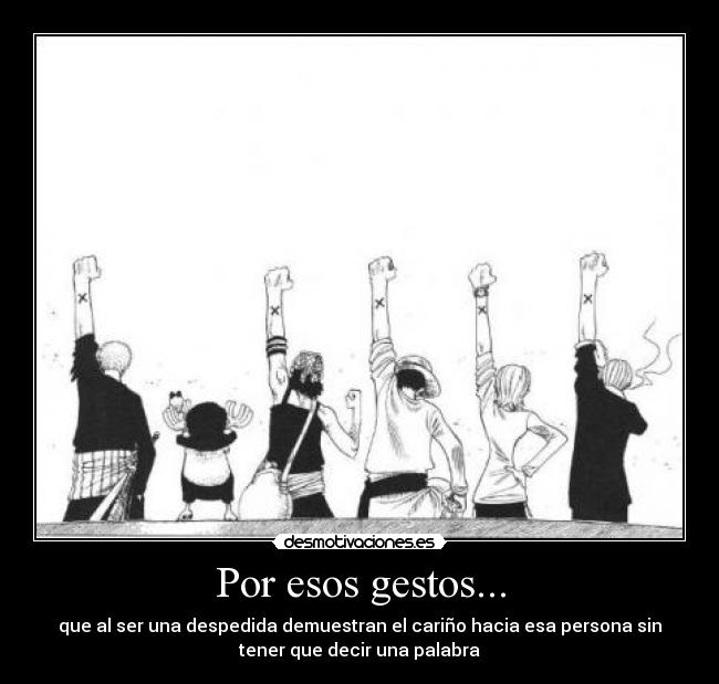 Por esos gestos... - que al ser una despedida demuestran el cariño hacia esa persona sin
tener que decir una palabra