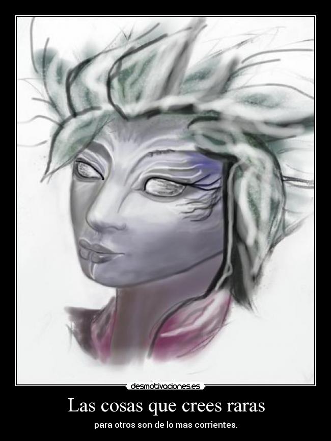 Las cosas que crees raras - para otros son de lo mas corrientes.