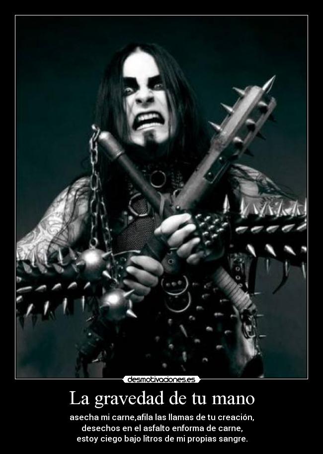 La gravedad de tu mano - asecha mi carne,afila las llamas de tu creación,
desechos en el asfalto enforma de carne,
estoy ciego bajo litros de mi propias sangre.