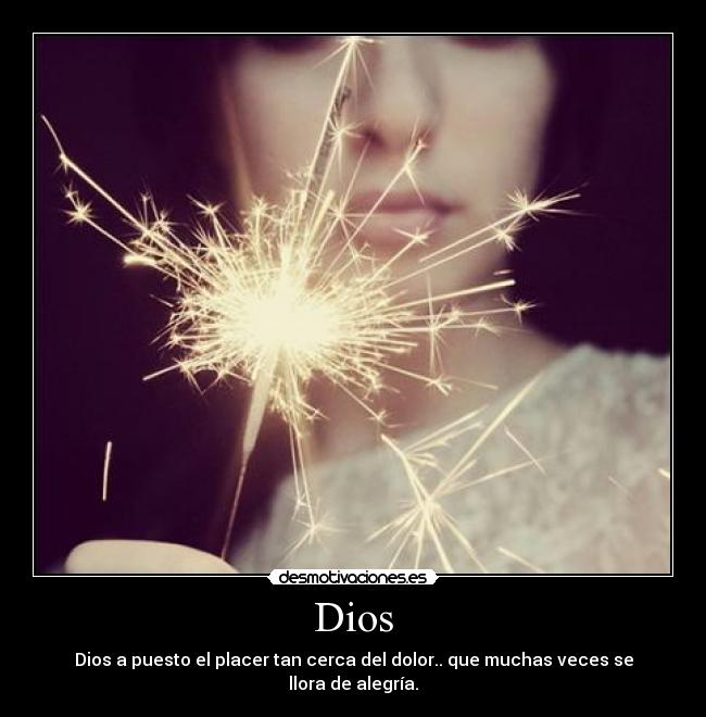Dios - Dios a puesto el placer tan cerca del dolor.. que muchas veces se llora de alegría.