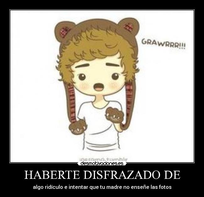 HABERTE DISFRAZADO DE - algo ridículo e intentar que tu madre no enseñe las fotos