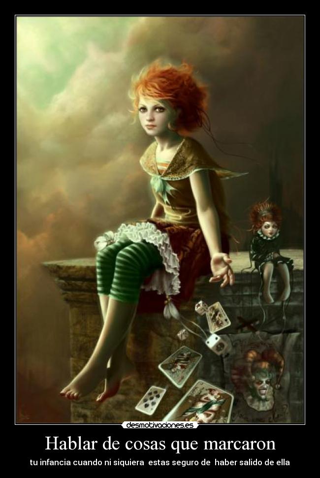 Hablar de cosas que marcaron - tu infancia cuando ni siquiera  estas seguro de  haber salido de ella