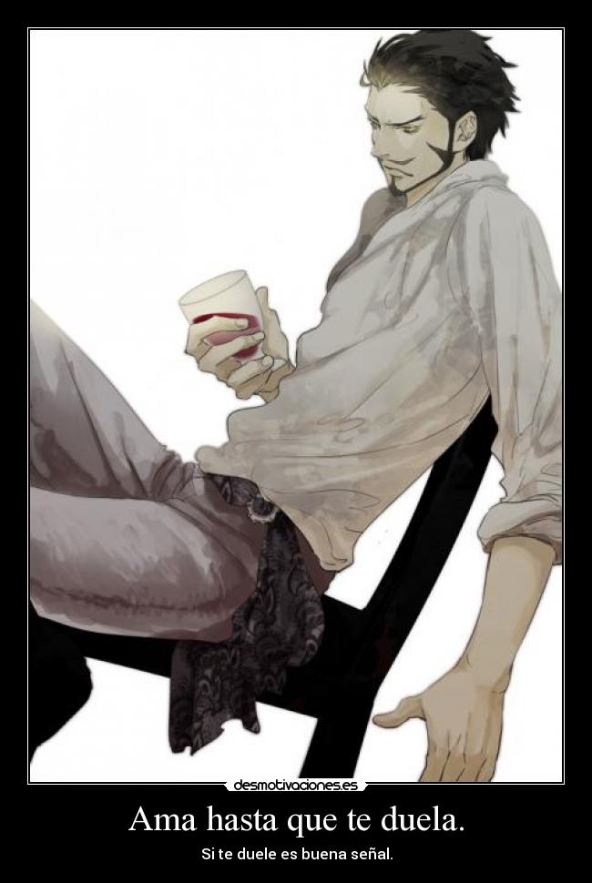 Ama hasta que te duela. - Si te duele es buena señal.