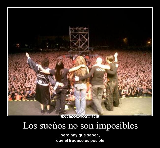 Los sueños no son imposibles - pero hay que saber ,
que el fracaso es posible