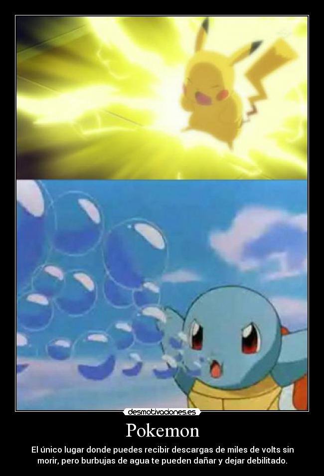 Pokemon - El único lugar donde puedes recibir descargas de miles de volts sin
morir, pero burbujas de agua te pueden dañar y dejar debilitado.