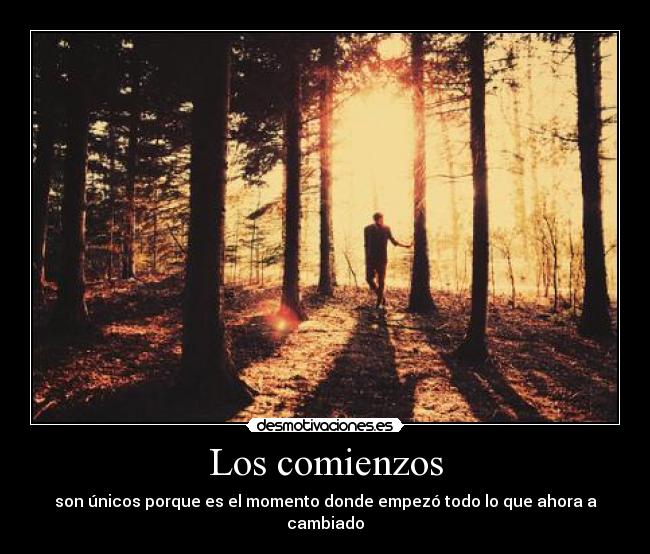 Los comienzos - son únicos porque es el momento donde empezó todo lo que ahora a cambiado