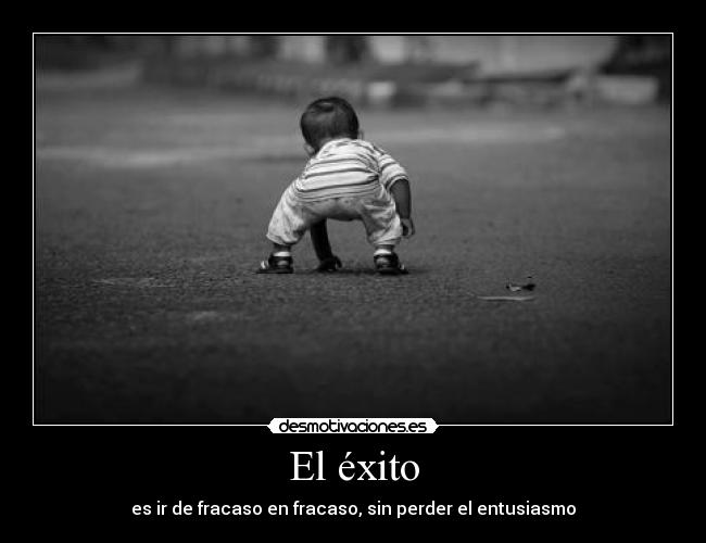 El éxito - es ir de fracaso en fracaso, sin perder el entusiasmo