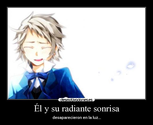 Él y su radiante sonrisa - desaparecieron en la luz...