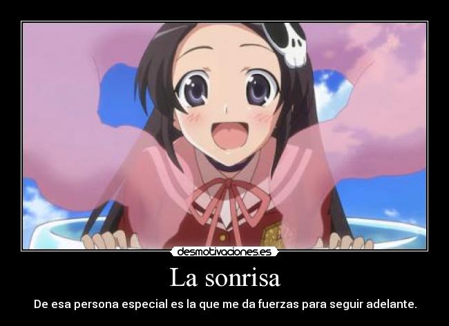 La sonrisa - De esa persona especial es la que me da fuerzas para seguir adelante.
