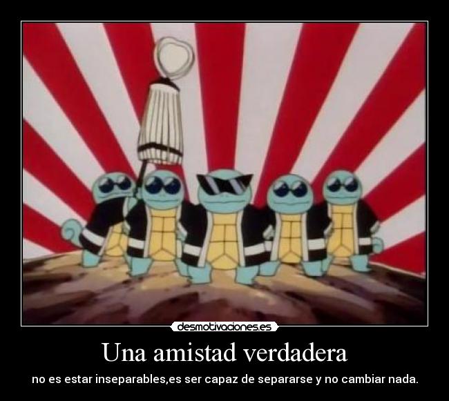 Una amistad verdadera - no es estar inseparables,es ser capaz de separarse y no cambiar nada.