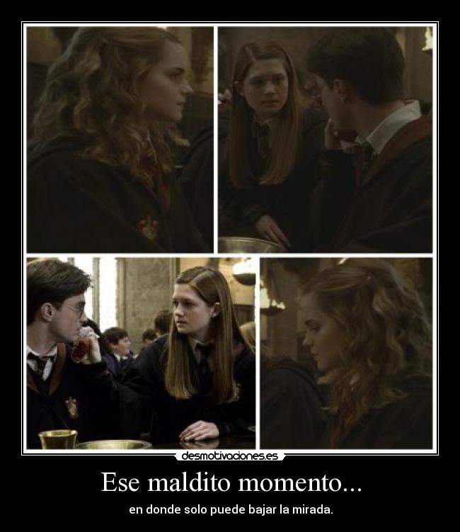 Ese maldito momento... - en donde solo puede bajar la mirada.