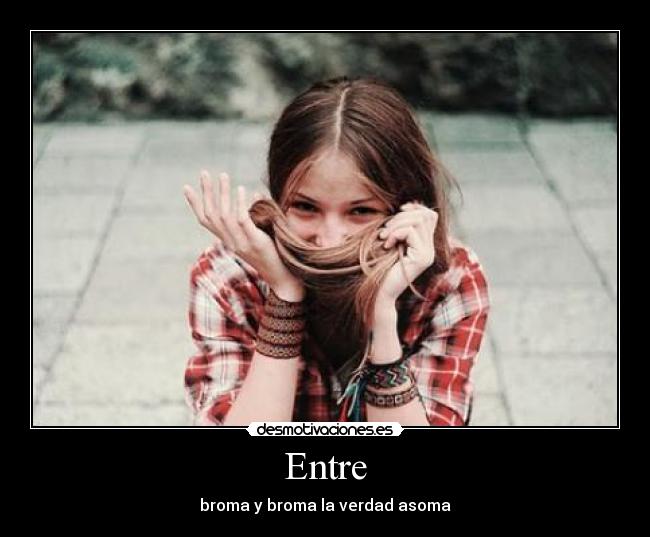 Entre - broma y broma la verdad asoma