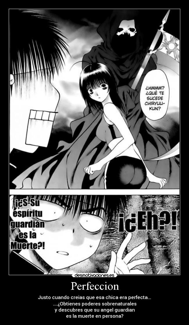 Perfeccion - Justo cuando creias que esa chica era perfecta...
....¿Obtienes poderes sobrenaturales
y descubres que su angel guardian
es la muerte en persona?