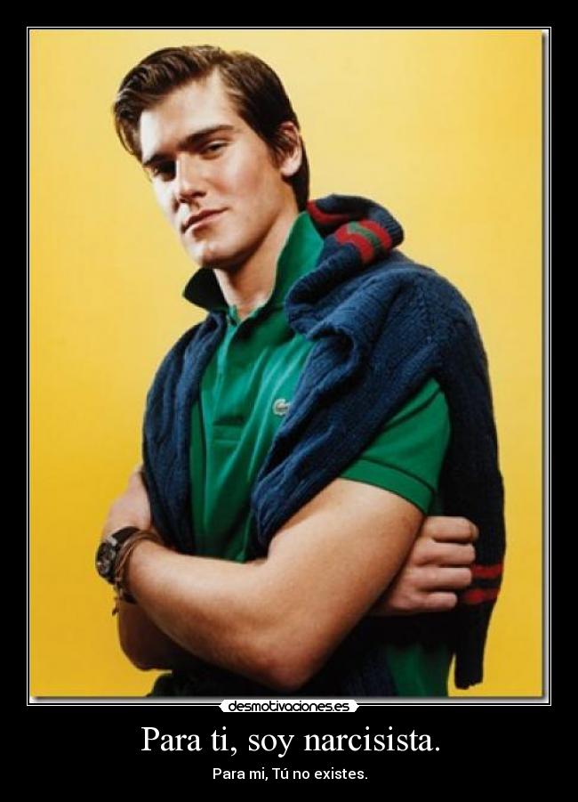 Para ti, soy narcisista. - 